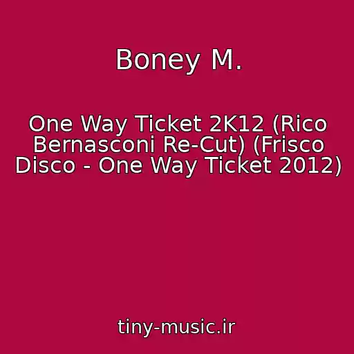 کاور آهنگ Boney M. از One Way Ticket 2K12 (Rico Bernasconi Re-Cut) (Frisco Disco - One Way Ticket 2012)