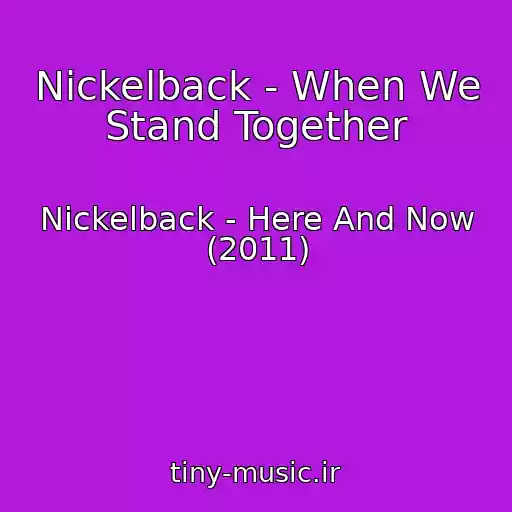 کاور آهنگ Nickelback - When We Stand Together از Nickelback - Here And Now (2011)