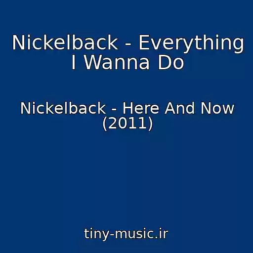 کاور آهنگ Nickelback - Everything I Wanna Do از Nickelback - Here And Now (2011)