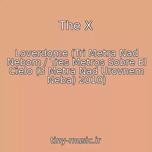کاور آهنگ The X از Loverdome (Tri Metra Nad Nebom / Tres Metros Sobre El Cielo (3 Metra Nad Urovnem Neba) 2010)