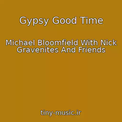 کاور آهنگ Gypsy Good Time از Michael Bloomfield With Nick Gravenites And Friends