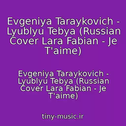 کاور آهنگ Evgeniya Taraykovich - Lyublyu Tebya (Russian Cover Lara Fabian - Je T'aime) از Evgeniya Taraykovich - Lyublyu Tebya (Russian Cover Lara Fabian - Je T'aime)
