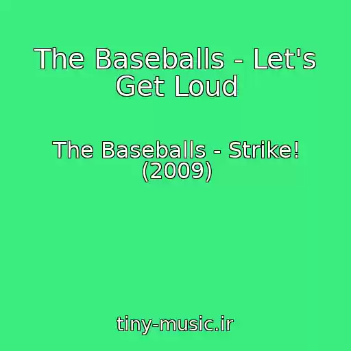 کاور آهنگ The Baseballs - Let's Get Loud از The Baseballs - Strike! (2009)