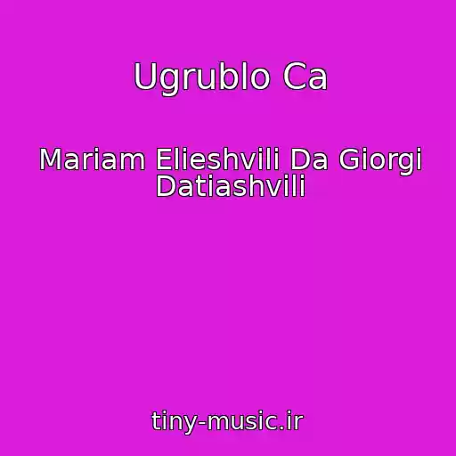 کاور آهنگ Ugrublo Ca از Mariam Elieshvili Da Giorgi Datiashvili