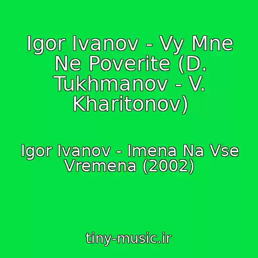 کاور آهنگ Igor Ivanov - Vy Mne Ne Poverite (D. Tukhmanov - V. Kharitonov) از Igor Ivanov - Imena Na Vse Vremena (2002)