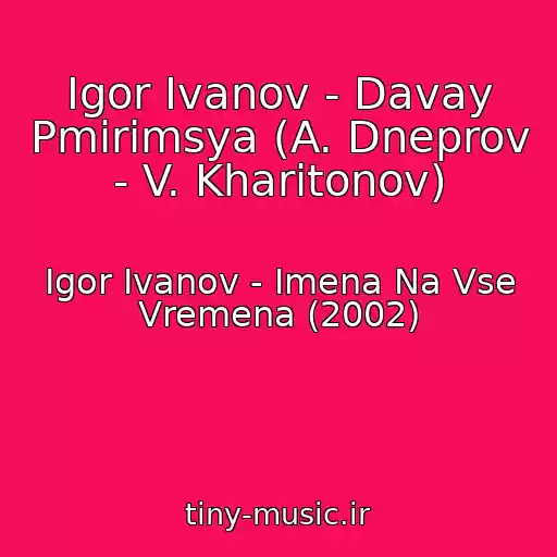 کاور آهنگ Igor Ivanov - Davay Pmirimsya (A. Dneprov - V. Kharitonov) از Igor Ivanov - Imena Na Vse Vremena (2002)