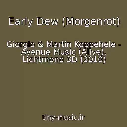 کاور آهنگ Early Dew (Morgenrot) از Giorgio & Martin Koppehele - Avenue Music (Alive). Lichtmond 3D (2010)