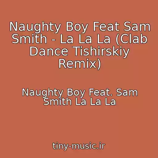کاور آهنگ Naughty Boy Feat Sam Smith - La La La (Clab Dance Tishirskiy Remix) از Naughty Boy Feat. Sam Smith La La La