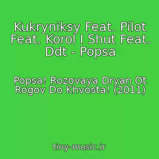 کاور آهنگ Kukryniksy Feat. Pilot Feat. Korol I Shut Feat. Ddt - Popsa از Popsa! Rozovaya Dryan Ot Rogov Do Khvosta! (2011)