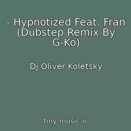 کاور آهنگ - Hypnotized Feat. Fran (Dubstep Remix By G-Ko) از Dj Oliver Koletsky