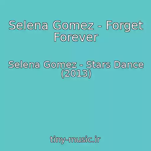 کاور آهنگ Selena Gomez - Forget Forever از Selena Gomez - Stars Dance (2013)