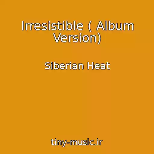 کاور آهنگ Irresistible ( Album Version) از Siberian Heat