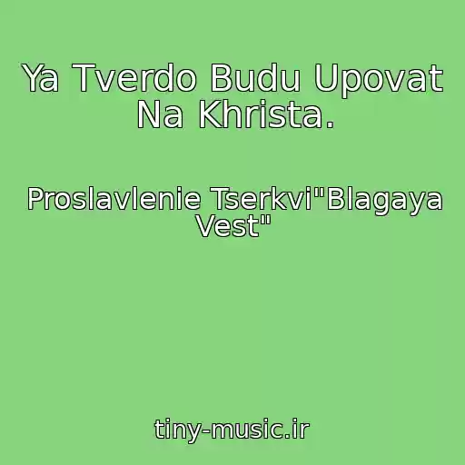کاور آهنگ Ya Tverdo Budu Upovat Na Khrista. از Proslavlenie Tserkvi"Blagaya Vest"