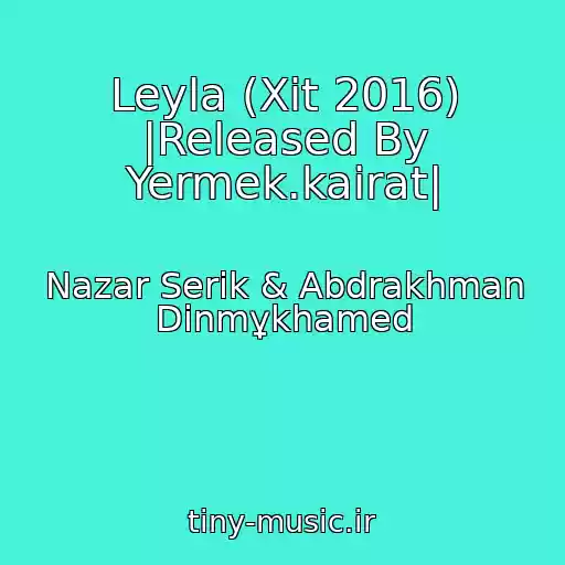 کاور آهنگ Leyla (Xit 2016) |Released By Yermek.kairat| از Nazar Serіk & Abdrakhman Dіnmұkhamed
