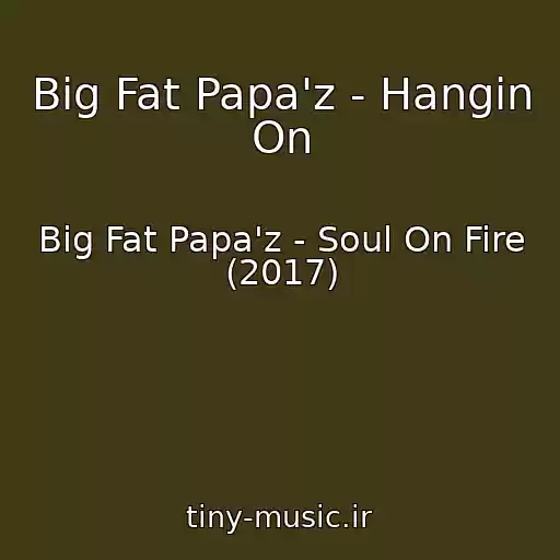 کاور آهنگ Big Fat Papa'z - Hangin On از Big Fat Papa'z - Soul On Fire (2017)