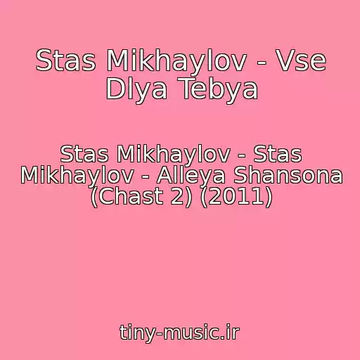کاور آهنگ Stas Mikhaylov - Vse Dlya Tebya از Stas Mikhaylov - Stas Mikhaylov - Alleya Shansona (Chast 2) (2011)