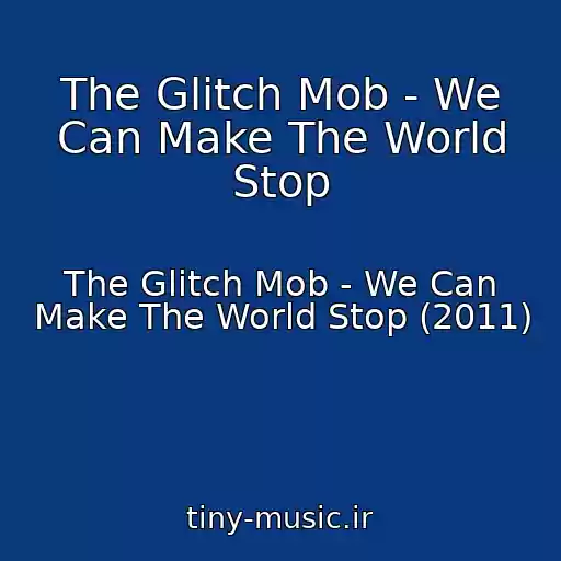کاور آهنگ The Glitch Mob - We Can Make The World Stop از The Glitch Mob - We Can Make The World Stop (2011)