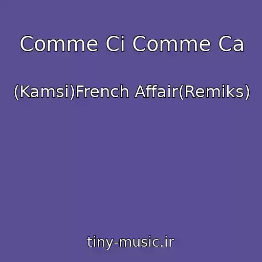 کاور آهنگ Comme Ci Comme Ca از (Kamsi)French Affair(Remiks)