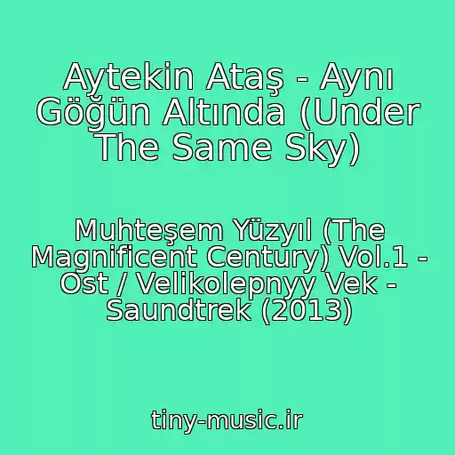 کاور آهنگ Aytekin Ataş - Aynı Göğün Altında (Under The Same Sky) از Muhteşem Yüzyıl (The Magnificent Century) Vol.1 - Ost / Velikolepnyy Vek - Saundtrek (2013)