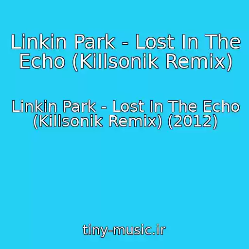 کاور آهنگ Linkin Park - Lost In The Echo (Killsonik Remix) از Linkin Park - Lost In The Echo (Killsonik Remix) (2012)