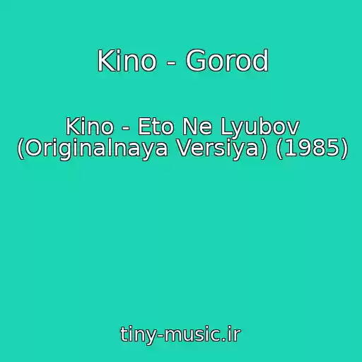 کاور آهنگ Kino - Gorod از Kino - Eto Ne Lyubov (Originalnaya Versiya) (1985)