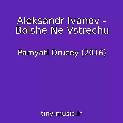 کاور آهنگ Aleksandr Ivanov - Bolshe Ne Vstrechu از Pamyati Druzey (2016)