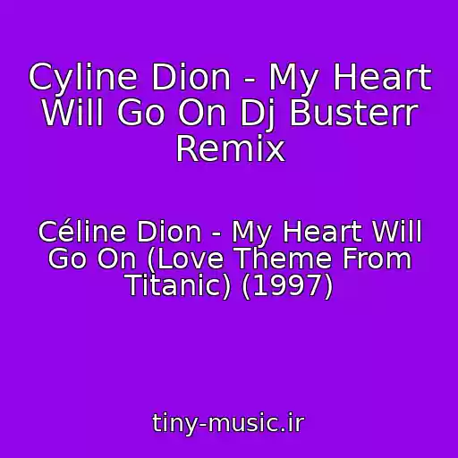 کاور آهنگ Cyline Dion - My Heart Will Go On Dj Busterr Remix از Céline Dion - My Heart Will Go On (Love Theme From Titanic) (1997)