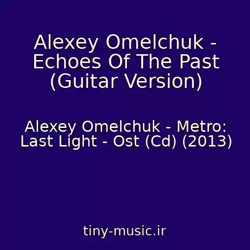 کاور آهنگ Alexey Omelchuk - Echoes Of The Past (Guitar Version) از Alexey Omelchuk - Metro: Last Light - Ost (Cd) (2013)