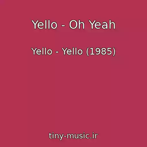 کاور آهنگ Yello - Oh Yeah از Yello - Yello (1985)