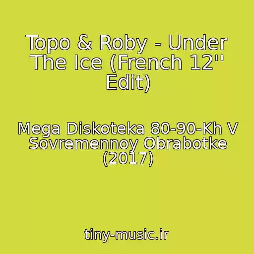 کاور آهنگ Topo & Roby - Under The Ice (French 12'' Edit) از Mega Diskoteka 80-90-Kh V Sovremennoy Obrabotke (2017)