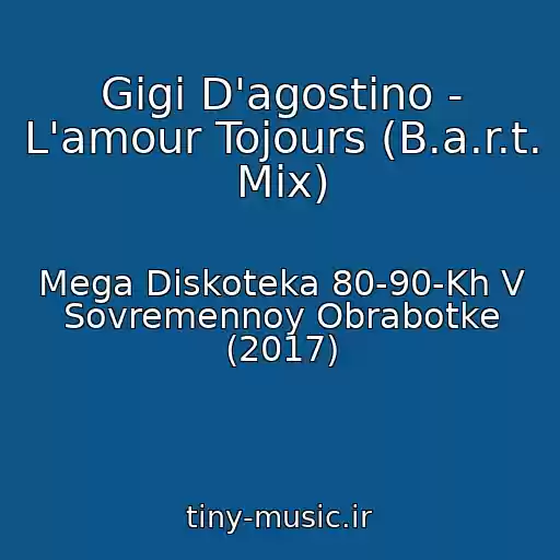 کاور آهنگ Gigi D'agostino - L'amour Tojours (B.a.r.t. Mix) از Mega Diskoteka 80-90-Kh V Sovremennoy Obrabotke (2017)