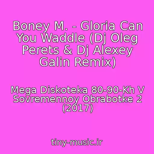 کاور آهنگ Boney M. - Gloria Can You Waddle (Dj Oleg Perets & Dj Alexey Galin Remix) از Mega Diskoteka 80-90-Kh V Sovremennoy Obrabotke 2 (2017)