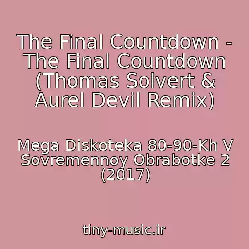 کاور آهنگ The Final Countdown - The Final Countdown (Thomas Solvert & Aurel Devil Remix) از Mega Diskoteka 80-90-Kh V Sovremennoy Obrabotke 2 (2017)