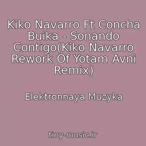 کاور آهنگ Kiko Navarro Ft Concha Buika - Sonando Contigo(Kiko Navarro Rework Of Yotam Avni Remix) از Elektronnaya Muzyka