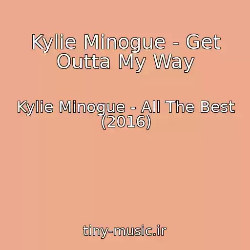 کاور آهنگ Kylie Minogue - Get Outta My Way از Kylie Minogue - All The Best (2016)