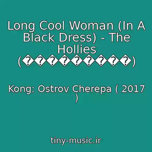 کاور آهنگ Long Cool Woman (In A Black Dress) - The Hollies (���������) از Kong: Ostrov Cherepa ( 2017 )
