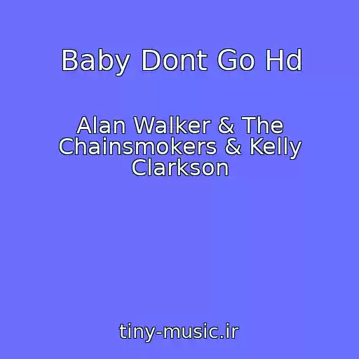 کاور آهنگ Baby Dont Go Hd از Alan Walker & The Chainsmokers & Kelly Clarkson