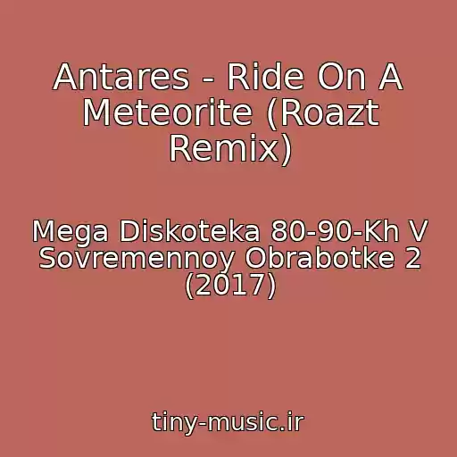 کاور آهنگ Antares - Ride On A Meteorite (Roazt Remix) از Mega Diskoteka 80-90-Kh V Sovremennoy Obrabotke 2 (2017)