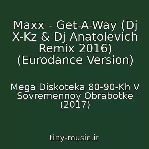 کاور آهنگ Maxx - Get-A-Way (Dj X-Kz & Dj Anatolevich Remix 2016) (Eurodance Version) از Mega Diskoteka 80-90-Kh V Sovremennoy Obrabotke (2017)