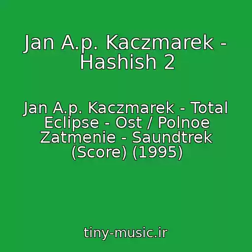 کاور آهنگ Jan A.p. Kaczmarek - Hashish 2 از Jan A.p. Kaczmarek - Total Eclipse - Ost / Polnoe Zatmenie - Saundtrek (Score) (1995)