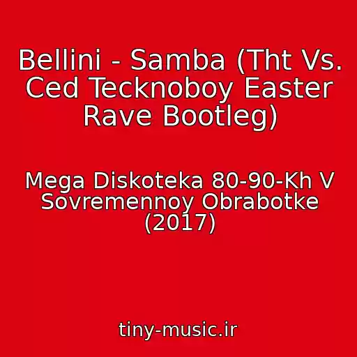 کاور آهنگ Bellini - Samba (Tht Vs. Ced Tecknoboy Easter Rave Bootleg) از Mega Diskoteka 80-90-Kh V Sovremennoy Obrabotke (2017)