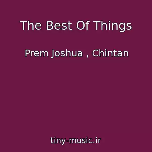 کاور آهنگ The Best Of Things از Prem Joshua , Chintan