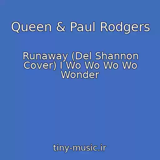 کاور آهنگ Queen & Paul Rodgers از Runaway (Del Shannon Cover) I Wo Wo Wo Wo Wonder