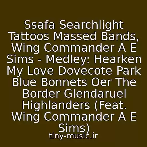 کاور آهنگ Ssafa Searchlight Tattoos Massed Bands, Wing Commander A E Sims - Medley: Hearken My Love Dovecote Park Blue Bonnets Oer The Border Glendaruel Highlanders (Feat. Wing Commander A E Sims) از Klassicheskaya Muzyka