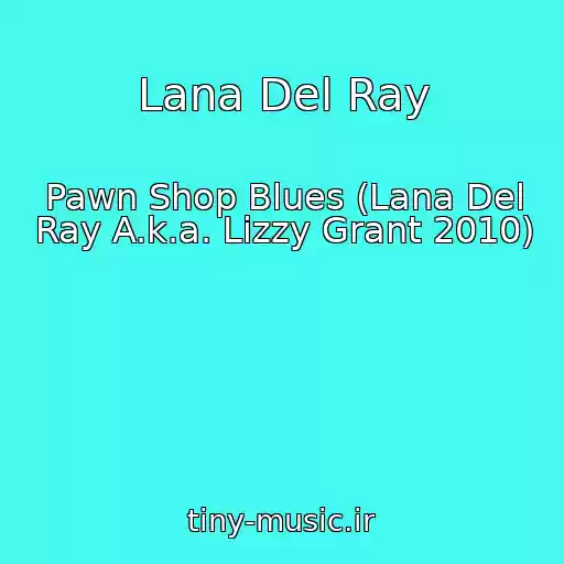 کاور آهنگ Lana Del Ray از Pawn Shop Blues (Lana Del Ray A.k.a. Lizzy Grant 2010)