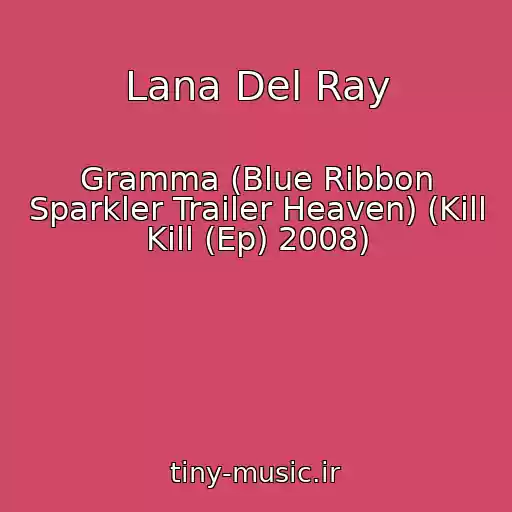 کاور آهنگ Lana Del Ray از Gramma (Blue Ribbon Sparkler Trailer Heaven) (Kill Kill (Ep) 2008)