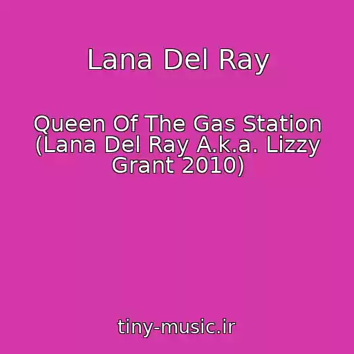 کاور آهنگ Lana Del Ray از Queen Of The Gas Station (Lana Del Ray A.k.a. Lizzy Grant 2010)
