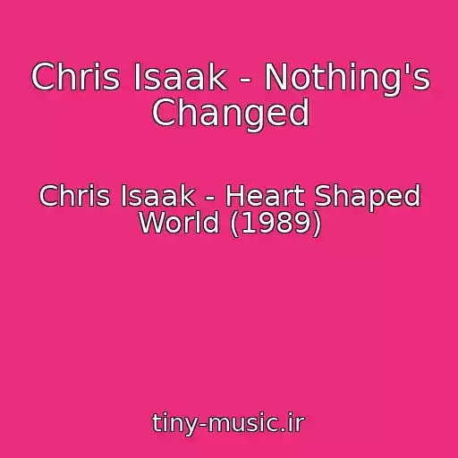 کاور آهنگ Chris Isaak - Nothing's Changed از Chris Isaak - Heart Shaped World (1989)