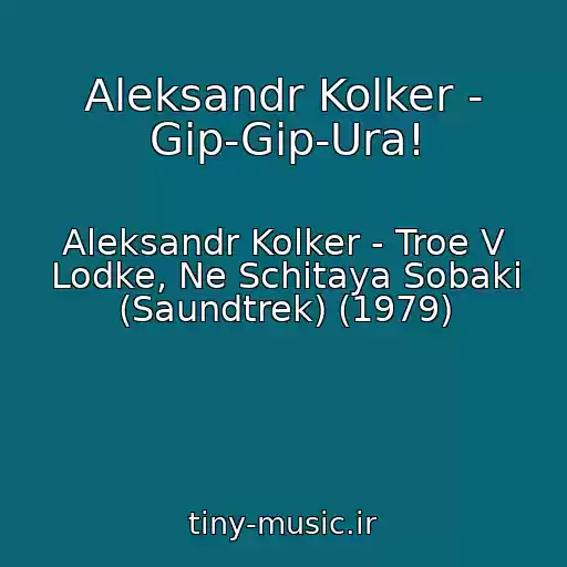 کاور آهنگ Aleksandr Kolker - Gip-Gip-Ura! از Aleksandr Kolker - Troe V Lodke, Ne Schitaya Sobaki (Saundtrek) (1979)
