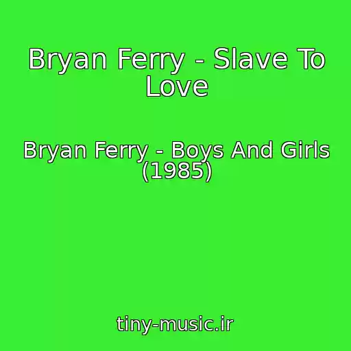 کاور آهنگ Bryan Ferry - Slave To Love از Bryan Ferry - Boys And Girls (1985)